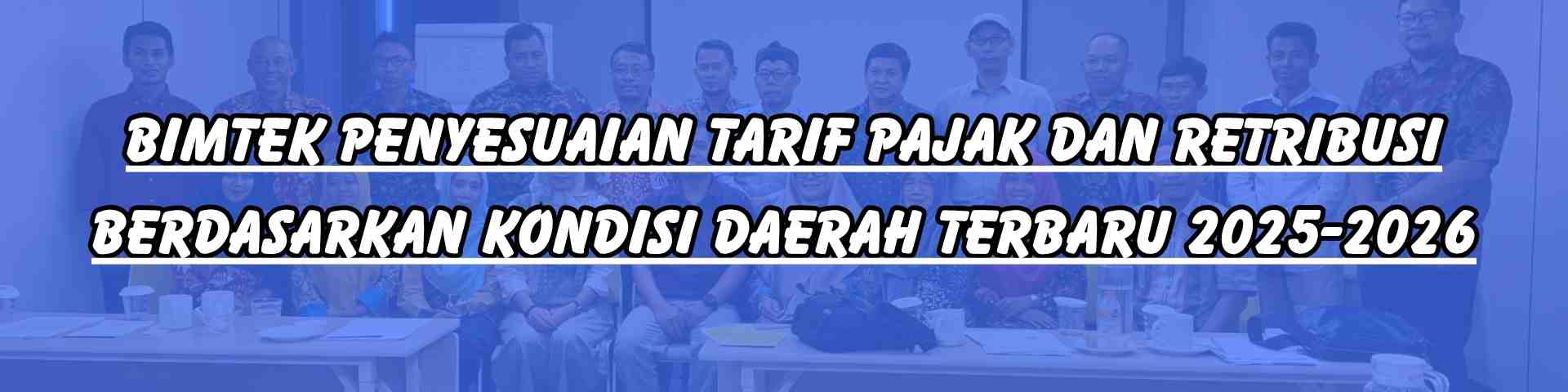 Bimtek Penyesuaian Tarif Pajak dan Retribusi Berdasarkan Kondisi Daerah Terbaru 2025-2026