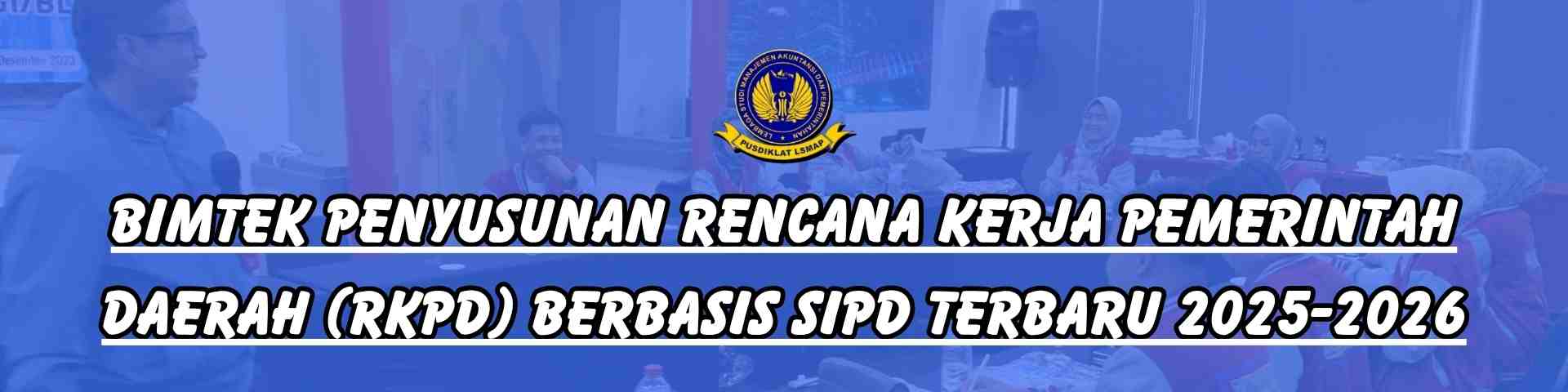 Bimtek Penyusunan Rencana Kerja Pemerintah Daerah (RKPD) Berbasis SIPD Terbaru 2025-2026