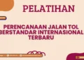Pelatihan Perencanaan Jalan Tol Berstandar Internasional Terbaru